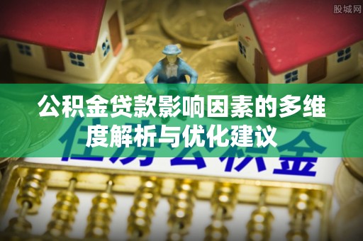万山公积金贷款影响因素的多维度解析与优化建议