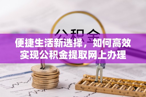 万山便捷生活新选择，如何高效实现公积金提取网上办理