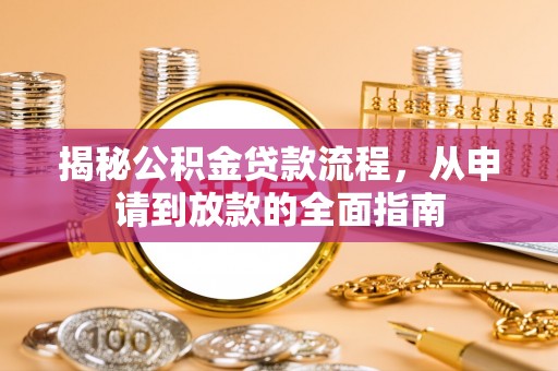万山揭秘公积金贷款流程，从申请到放款的全面指南