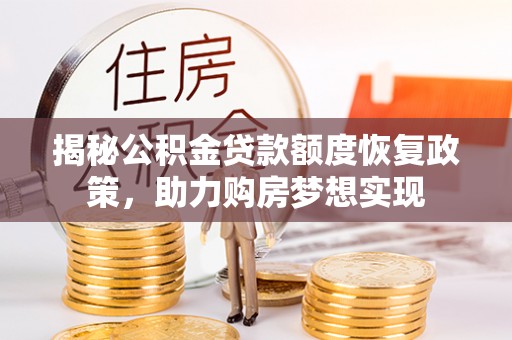 万山揭秘公积金贷款额度恢复政策，助力购房梦想实现