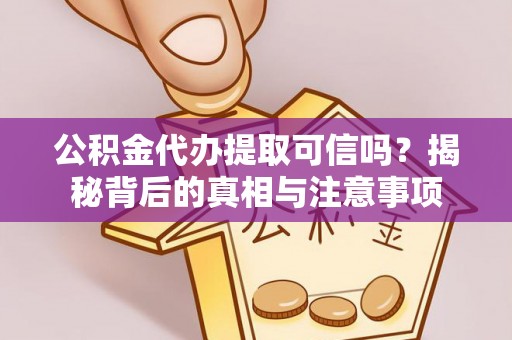 万山公积金代办提取可信吗？揭秘背后的真相与注意事项
