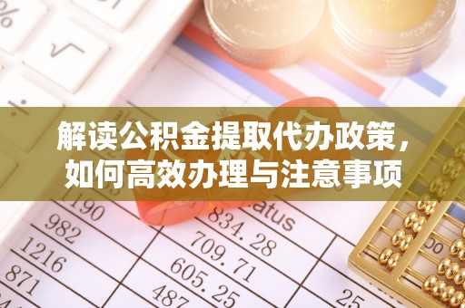万山解读公积金提取代办政策，如何高效办理与注意事项