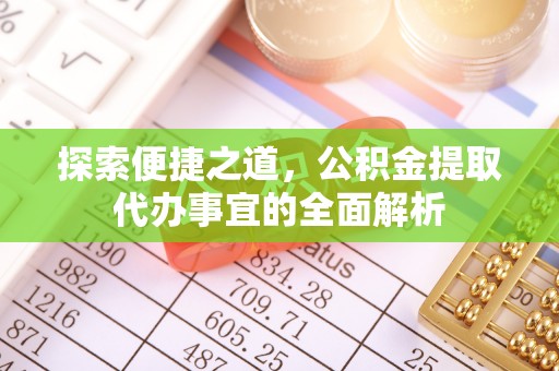 万山探索便捷之道，公积金提取代办事宜的全面解析
