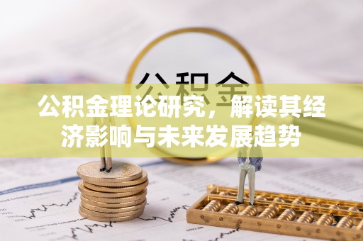 万山公积金理论研究，解读其经济影响与未来发展趋势