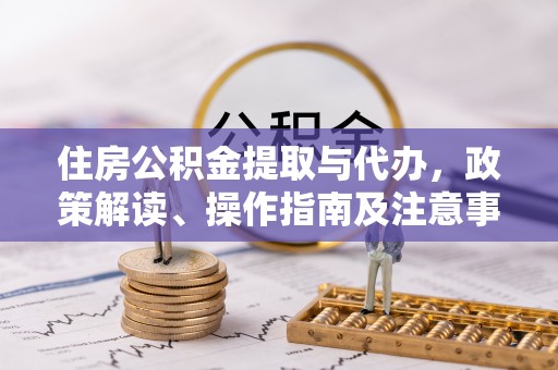 万山住房公积金提取与代办，政策解读、操作指南及注意事项