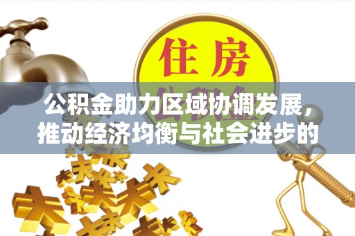 万山公积金助力区域协调发展，推动经济均衡与社会进步的桥梁