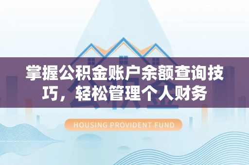 万山掌握公积金账户余额查询技巧，轻松管理个人财务
