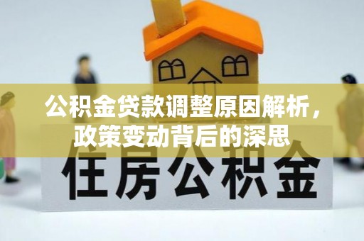 万山公积金贷款调整原因解析，政策变动背后的深思