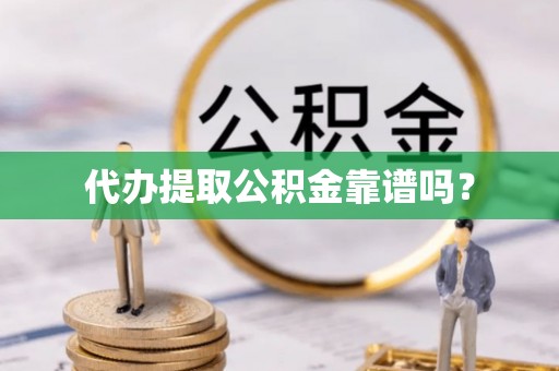 万山代办提取公积金靠谱吗？