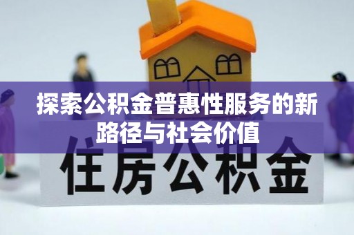 万山探索公积金普惠性服务的新路径与社会价值