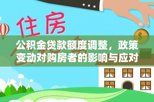 万山公积金贷款额度调整，政策变动对购房者的影响与应对策略