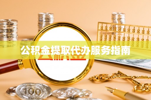 万山公积金提取代办服务指南