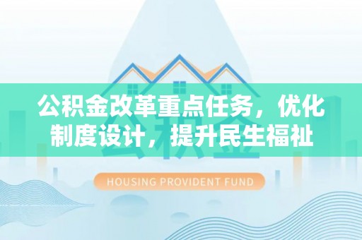万山公积金改革重点任务，优化制度设计，提升民生福祉
