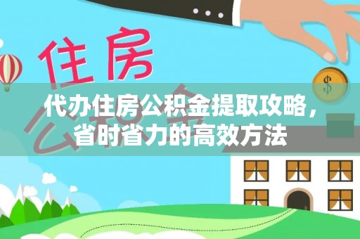 万山代办住房公积金提取攻略，省时省力的高效方法