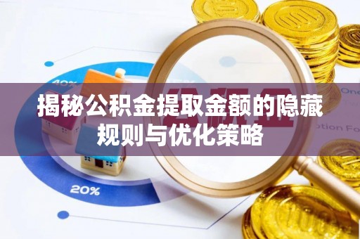 万山揭秘公积金提取金额的隐藏规则与优化策略