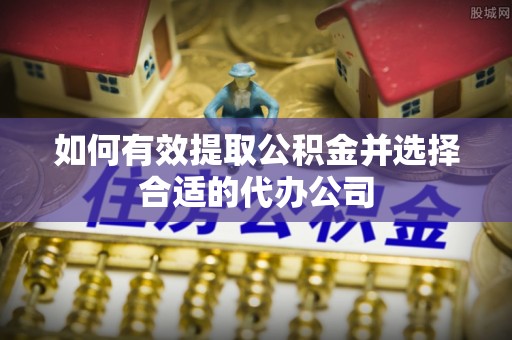 万山如何有效提取公积金并选择合适的代办公司