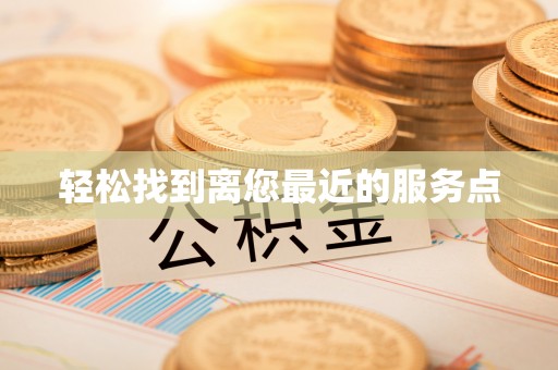 万山轻松找到离您最近的服务点