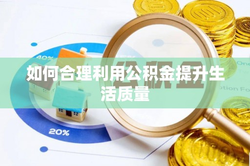 万山如何合理利用公积金提升生活质量